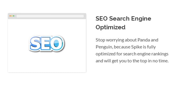 Stop worrying about Panda and Penguin, because Spike is fully optimized for search engine rankings and will get you to the top in no time.