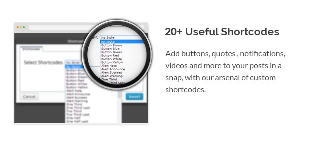Add buttons, quotes , notifications, videos and more to your posts in a snap, with our arsenal of custom shortcodes.