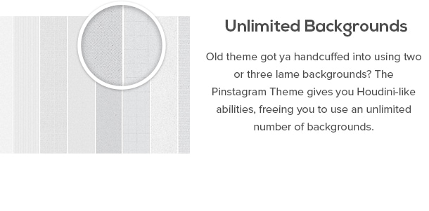 Ilimitado Fondos - tema Antiguo consiguieron ya esposados ​​en el uso de dos o tres fondos cojos? El Tema Pinstagram te da habilidades Houdini-como, dándole la libertad de utilizar un número ilimitado de fondos.