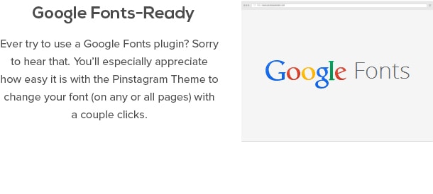 Google Fuentes-Ready - Siempre trate de usar un plugin de Google Fuentes? Lamento escuchar eso. Usted apreciará especialmente lo fácil que es con el tema Pinstagram para cambiar el tipo de letra (en cualquiera o en todas las páginas) con un par de clics