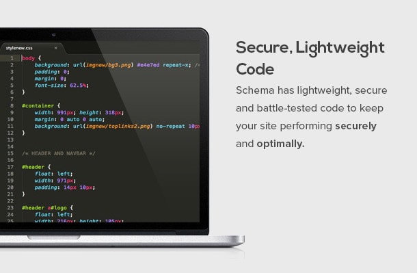 Schema has lightweight, secure and battle-tested code to keep your site performing securely and optimally.