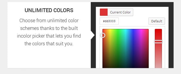 Choose from unlimited color schemes thanks to the built in color picker that lets you find the colors that suit you.