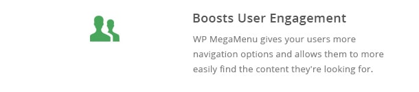 WP MegaMenu gives your users more navigation options and allows them to more easily find the content they're looking for.