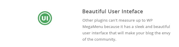 Other plugins can't measure up to WP MegaMenu because it has a sleek and beautiful user interface that will make your blog the envy of the community.