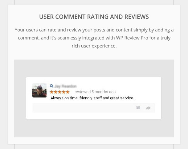 User Comment Rating and Reviews - Your users can rate and review your posts and content simply by adding a comment, and it's seamlessly integrated with WP Review Pro for a truly rich user experience.