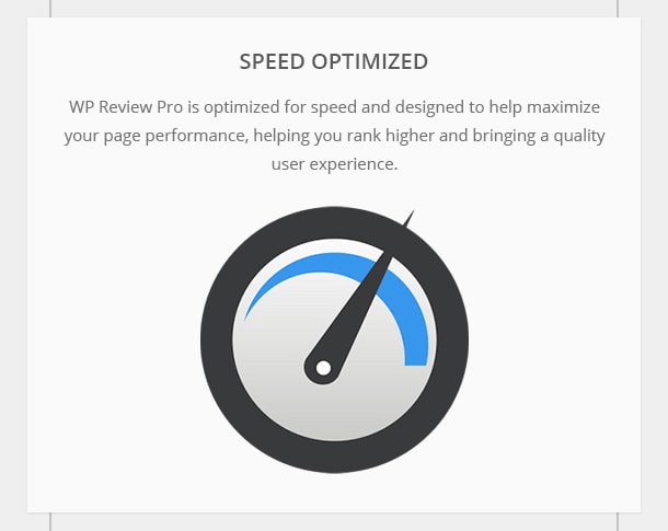 Speed Optimized - WP Review Pro is optimized for speed and designed to help maximize your page performance, helping you rank higher and bringing a quality user experience.