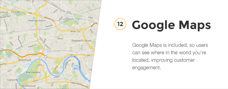 Google Maps is included, so users can see where in the world you're located, improving customer engagement.