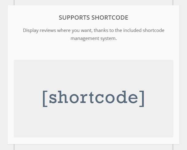 Supports Shortcodes - Display reviews where you want, thanks to the included shortcode management system.