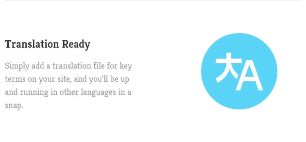 Simply add a translation file for key terms on your site, and you'll be up and running in other languages in a snap.