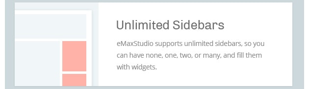 eMaxStudio supports unlimited sidebars, so you can have none, one, two, or many, and fill them with widgets.