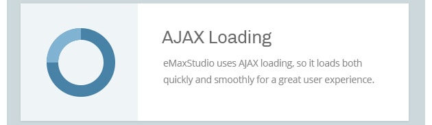 eMaxStudio uses AJAX loading, so it loads both quickly and smoothly for a great user experience.