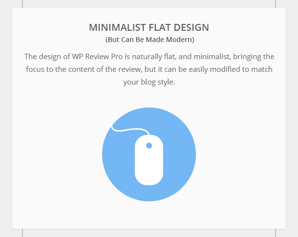 Minimalist Flat Design (But Can Be Made Modern) - The design of WP Review Pro is naturally flat, and minimalist, bringing the focus to the content of the review, but it can be easily modified to match your blog style.