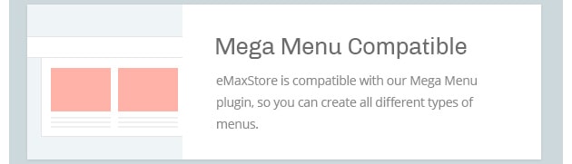 eMaxStore is compatible with our Mega Menu plugin, so you can create all different types of menus.