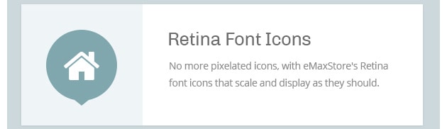 No more pixelated icons, with eMaxStore's Retina font icons that scale and display as they should.