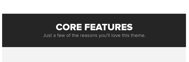 Core Features. Just a few of the reasons you'll love this theme.