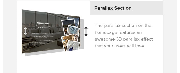 Parallax Section. The parallax section on the homepage features an awesome 3D parallax effect that your users will love.
