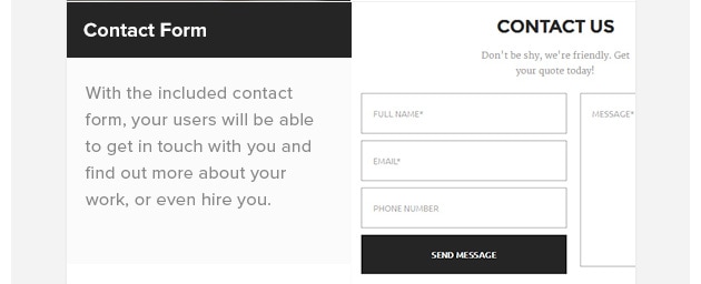 Contact Form. With the included contact form, your users will be able to get in touch with you and find out more about your work, or even hire you.