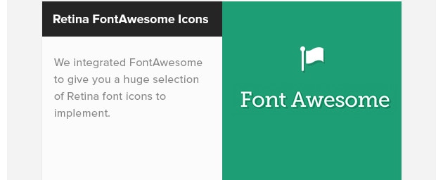 Retina FontAwesome Icons. We integrated FontAwesome to give you a huge selection of Retina font icons to implement.