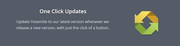 Update Yosemite to our latest version whenever we release a new version, with just the click of a button.