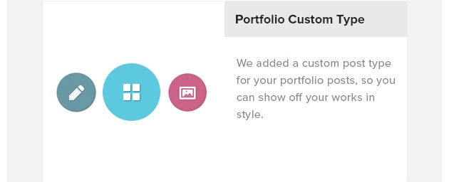 Portfolio Custom Type. We added a custom post type for your portfolio posts, so you can show off your works in style.