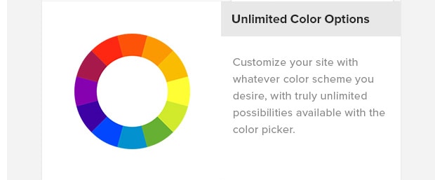Unlimited Color Options. Customize your site with whatever color scheme you desire, with truly unlimited possibilities available with the color picker.