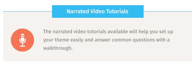 The narrated video tutorials available will help you set up your theme easily and answer common questions with a walkthrough.