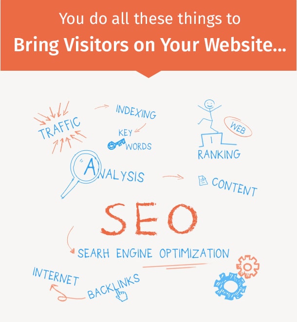 You do all these things to bring visitors to your website