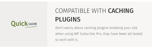 Don't worry about caching plugins breaking your site when using WP Subscribe Pro, they have been all tested to work with it.