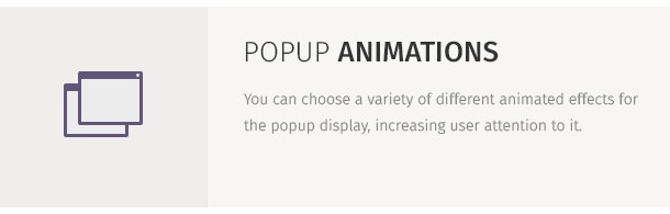 You can choose a variety of different animated effects for the popup display, increasing user attention to it.