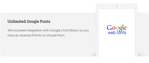 We included integration with Google's font library so you have an arsenal of fonts to choose from.