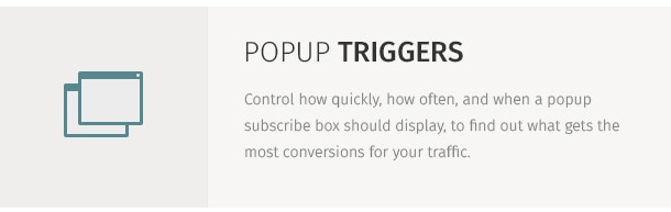Control how quickly, how often, and when a popup subscribe box should display, to find out what gets the most conversions for your traffic.