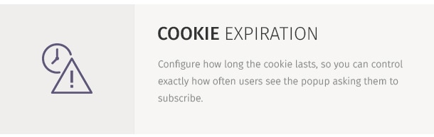 Configure how long the cookie lasts, so you can control exactly how often users see the popup asking them to subscribe.