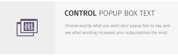 Choose exactly what you want your popup box to say, and see what wording increases your subscriptions the most.