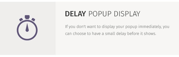 If you don't want to display your popup immediately, you can choose to have a small delay before it shows.