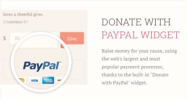 Raise money for your cause, using the web's largest and most popular payment processor, thanks to the built-in "Donate with PayPal" widget.