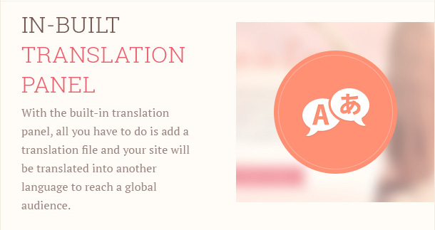 With the built-in translation panel, all you have to do is add a translation file and your site will be translated into another language to reach a global audience.