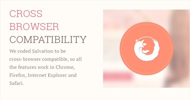 We coded Salvation to be cross-browser compatible, so all the features work in Chrome, Firefox, Internet Explorer and Safari.