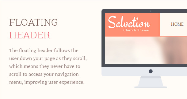 The floating header follows the user down your page as they scroll, which means they never have to scroll to access your navigation menu, improving user experience.