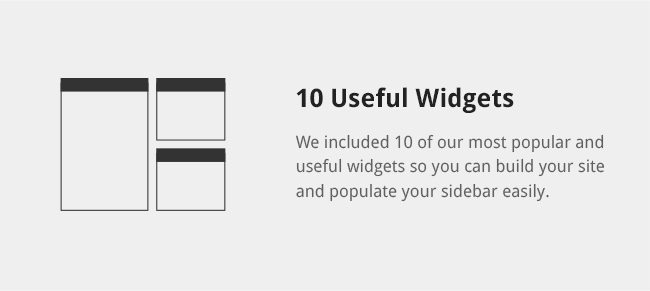 We included 10 of our most popular and useful widgets so you can build your site and populate your sidebar easily.