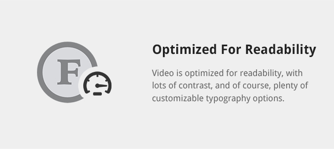 Video is optimized for readability, with lots of contrast, and of course, plenty of customizable typography options.