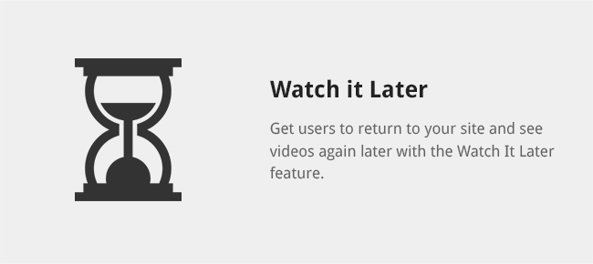 Get users to return to your site and see videos again later with the Watch It Later feature.
