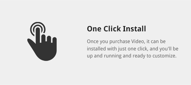 Once you purchase Video, it can be installed with just one click, and you'll be up and running and ready to customize.
