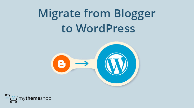 Blogger To WordPress Migration In Less Than 5 Minutes @ MyThemeShop