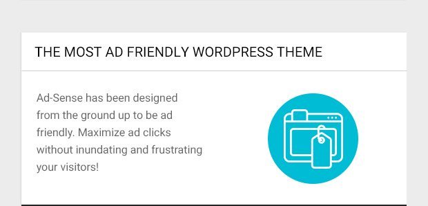 Ad-Sense has been designed from the ground up to be ad friendly. Maximize ad clicks without inundating and frustrating your visitors! 