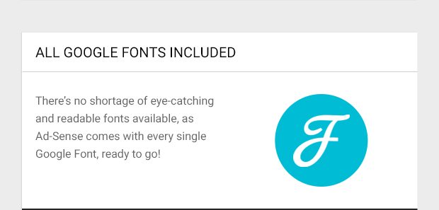There’s no shortage of eye-catching and readable fonts available, as Ad-Sense comes with every single Google Font, ready to go!