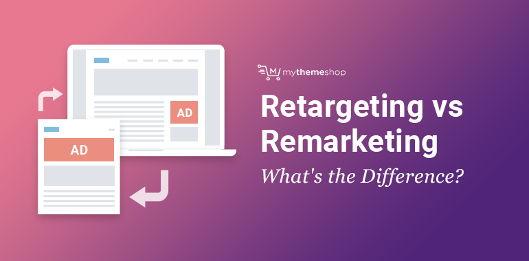 Retargeting Vs Remarketing - What Is The Difference? - MyThemeShop