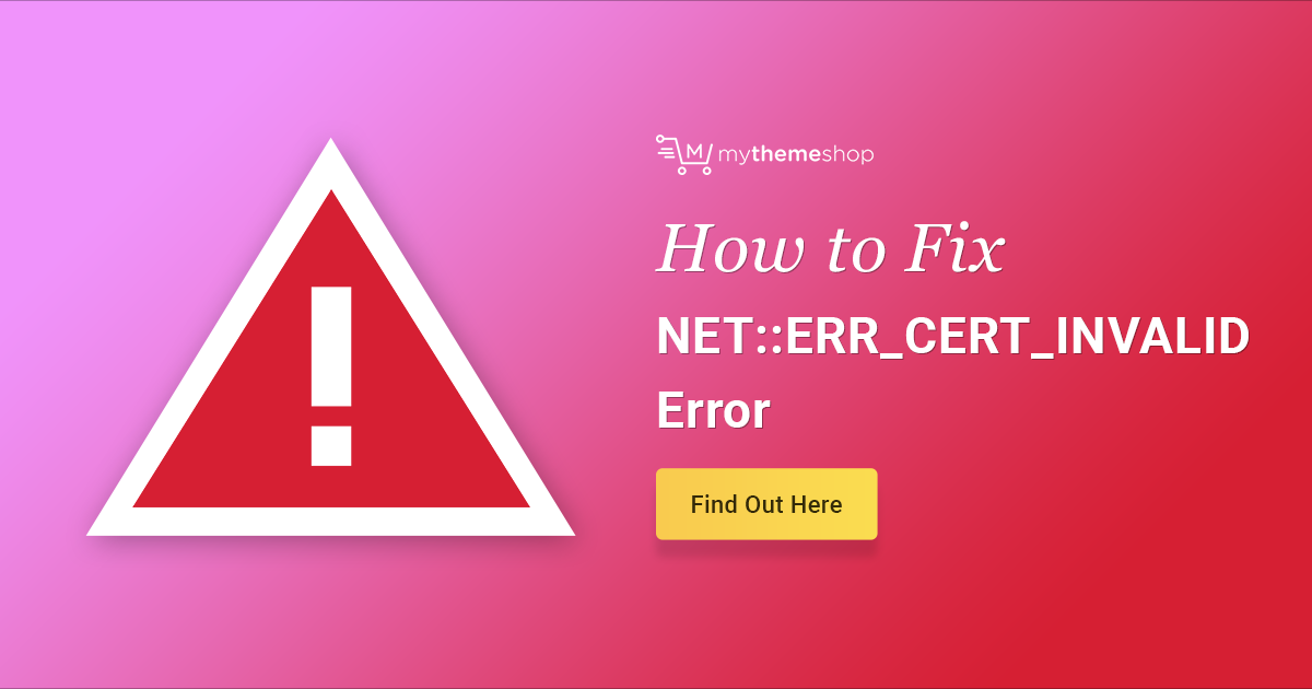 How To Fix The NET ERR CERT INVALID Error MyThemeShop